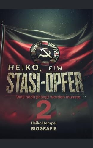 Heiko, ein Stasiopfer 2: Was noch erzählt werden musste.