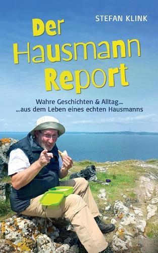 Der Hausmann-Report: Wahre Geschichten & Alltag aus dem Leben eines echten Hausmanns