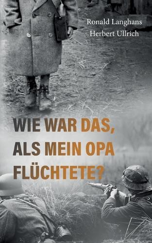 Wie war das, als mein Opa flüchtete?: Ein biografischer Fluchtroman aus Schlesien im Zweiten Weltkrieg
