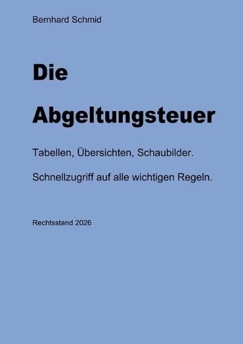 Die Abgeltungsteuer: Tabellen, Übersichten, Schaubilder. Schnellzugriff auf alle wichtigen Regeln.