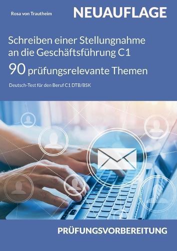 Schreiben einer Stellungnahme an die Geschäftsführung C1 * 90 prüfungsrelevante Themen: Deutsch-Test für den Beruf C1 DTB/BSK NEUAUFLAGE