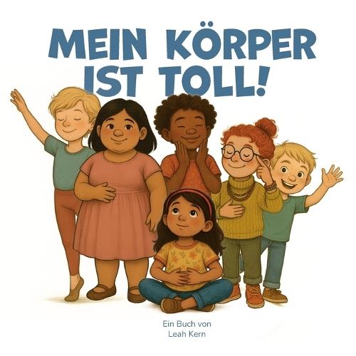 Mein Körper ist toll!: Den eigenen Körper und seine Funktionen angstfrei verstehen lernen