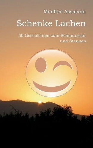 Schenke Lachen: 50 Geschichten zum Schmunzeln und Staunen