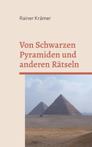 Von Schwarzen Pyramiden und anderen Rätseln: Geheimnisse der Vergangenheit auf dem Prüfstand