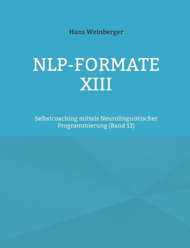 NLP-Formate XIII: Selbstcoaching mittels Neurolinguistischer Programmierung (Band 13)