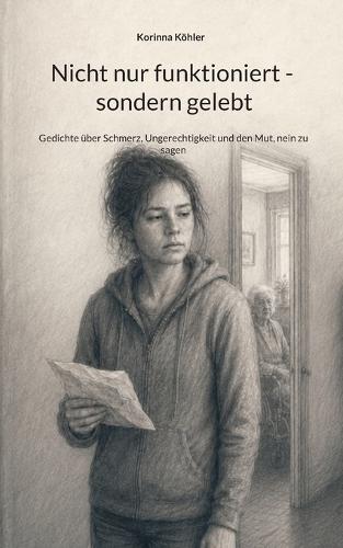 Nicht nur funktioniert - sondern gelebt: Gedichte über Schmerz, Ungerechtigkeit und den Mut, nein zu sagen