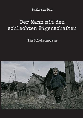 Der Mann mit den schlechten Eigenschaften: Ein Schelmenroman