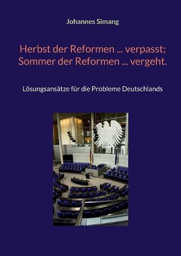 Herbst der Reformen ... verpasst; Sommer der Reformen ... vergeht.: Lösungsansätze für die Probleme Deutschlands