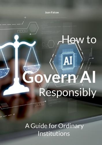 How to Govern AI Responsibly: A Guide for Ordinary Institutions