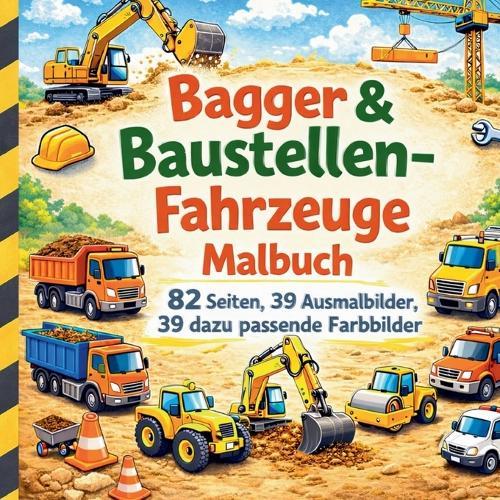 Bagger & Baustellen-Fahrzeug Malbuch: Große Maschinen, spannende Baustellen und jede Menge Malspaß!
