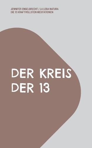 Der Kreis Der 13: 13 kraftvolle Meditationen für Frauenkreise