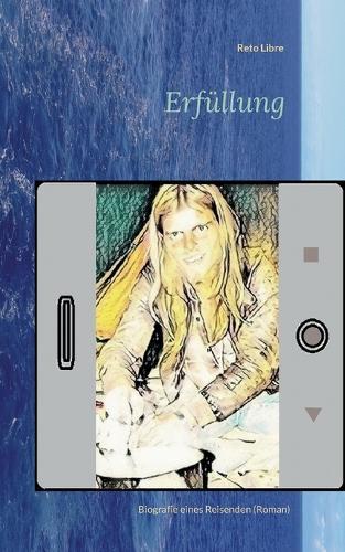 Erfüllung: Biografie eines Reisenden (Roman)