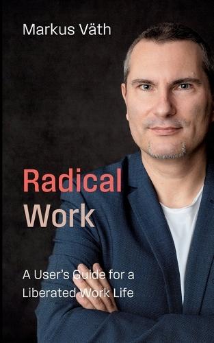 Radical Work: A User's Guide to a Liberated Work Life