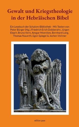 Gewalt und Kriegstheologie in der Hebräischen Bibel: Ein Lesebuch der Schalom-Bibliothek - Mit Texten von Peter Bürger, Friedrich Erich Dobberahn, Jürgen Ebach, Bruno Kern, Ansgar Moenikes, Bernhard Lang, Thomas Nauerth, Egon Spiegel & Jochen Vollmer