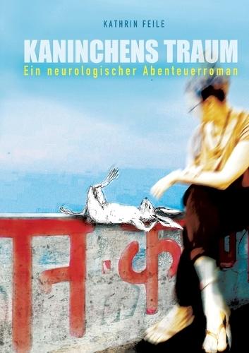 Kaninchens Traum: Ein neurologischer Abenteuerroman