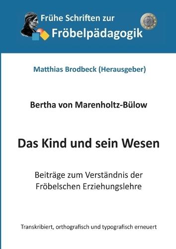 Das Kind und sein Wesen: Beiträge zum Verständnis der Fröbelschen Erziehungslehre