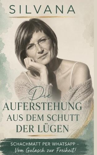 Die Auferstehung aus dem Schutt der Lügen: Schachmatt per WhatsApp-Vom Gulasch zur Freiheit