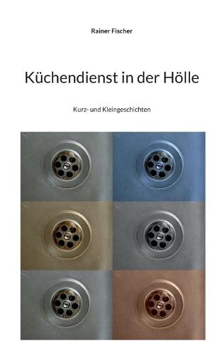Küchendienst in der Hölle: Kurz- und Kleingeschichten