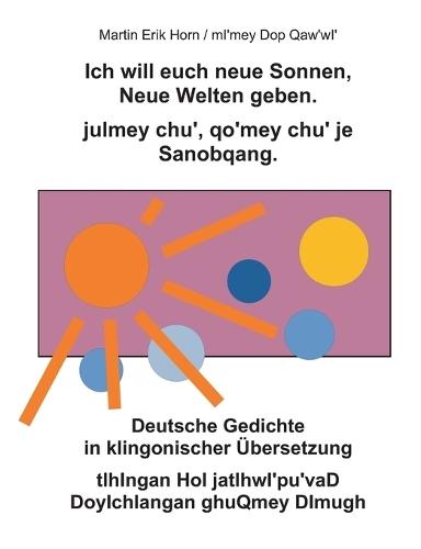 Ich will euch neue Sonnen, Neue Welten geben. julmey chu', qo'mey chu' je Sanobqang.: Deutsche Gedichte in klingonischer Übersetzung. tlhIngan Hol jatlhwI'pu'vaD DoyIchlangan ghuQmey DImugh.