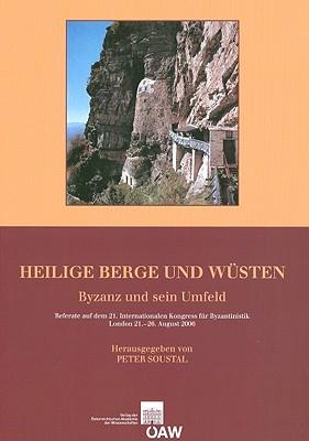 Heilige Berge Und Wusten: Byzanz Und Sein Umfeld Referate Auf Dem 21. Internationalen Kongress Fur Byzantinistik, London 21.-26. August 2006