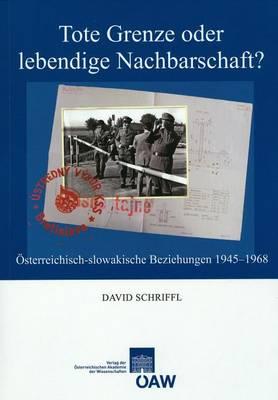Tote Grenze Oder Lebendige Nachbarschaft?: Osterreichisch-Slowakische Beziehungen 1945-1968