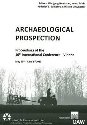 Archaeological Prospection: Proceedings of the 10th International Conference - Vienna May 29th - June 2nd 2013