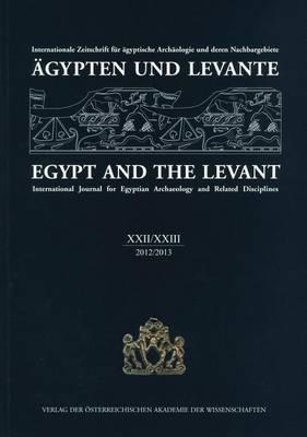 Agypten Und Levante XXII/XXIII 2012/2013 Egypt and the Levant XXII/XXIII 2012/2013: Internationale Zeitschrift Fur Agyptische Archaologie Und Deren Nachbargebiete International Journal for Egyptian Archaeology and Related Disciplines