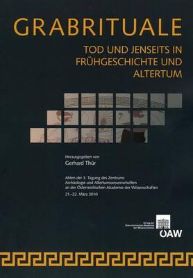 Grabrituale. Tod Und Jenseits in Fruhgeschichte Und Alterum: Akten Der 3. Tagung Des Zentrums Archaologie Und Altertumswissenschaften an Der Osterreichischen Akademie Der Wissenschaften