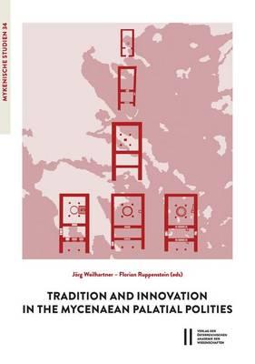 Tradition and Innovation in the Mycenaean Palatial Polities: Proceedings of an International Symposium Held at the Austrian Academy of Sciences