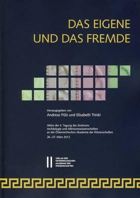 Das Eigene Und Das Fremde: Akten Der 4. Tagung Des Zentrums Archaologie Und Altertumswissenschaften an Der Osterreichischen Akademie Der Wissenschaften, 26.-27. Marz 2012