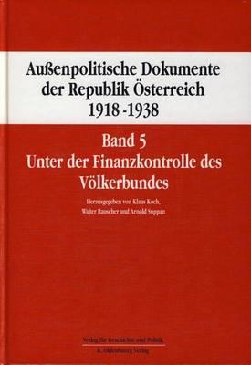 Aussenpolitische Dokumente Der Republik Osterreich 1918 - 1938 Band 5: Unter Der Finanzkontrolle Des Volkerbundes 7. November 1922 Bis 15. Juni 1926