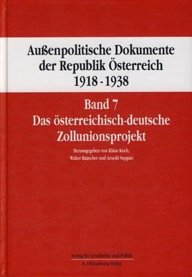 Aussenpolitische Dokumente Der Republik Osterreich 1918 - 1938 Band 7: Das Osterreichisch-Deutsche Zollunionsprojekt 12. Februar 1930 Bis 11. September 1931