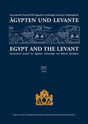 Agypten Und Levante / Egypt and the Levant (XXV / 2015): Internationale Zeitschrift Fur Agyptische Archaologie Und Deren Nachbargebiete / International Journal for Egyptian Archaeology and Related Disciplines