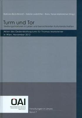 Turm Und Tor: Siedlungsstrukturen in Lykien Und Benachbarten Kulturlandschaften: Akten Des Gedenkkolloquiums Fur Thomas Markensteiner in Wien, Nov. 2012