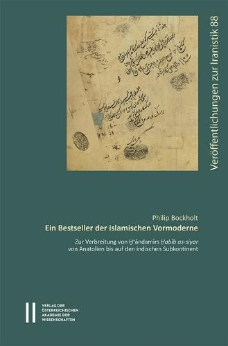 Ein Bestseller Der Islamischen Vormoderne: Zur Verbreitung Von Hvandamirs Habib As-Siyar Von Anatolien Bis Auf Den Indischen Subkontinent