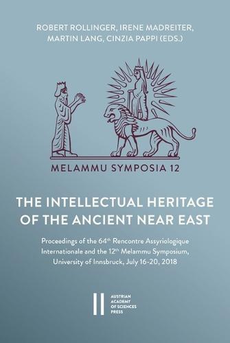 The Intellectual Heritage of the Ancient Near East: Proceedings Held at the 64th Rencontre Assyriologique Internationale and the 12th Melammu Symposium, University of Innsbruck, July 16-20, 2018
