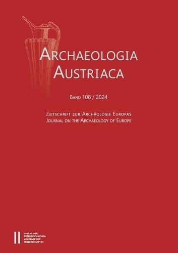 Archaeologia Austriaca, Band 108/2024: Zeitschrift Zur Archaologie Europas ? Journal on the Archaeology of Europe