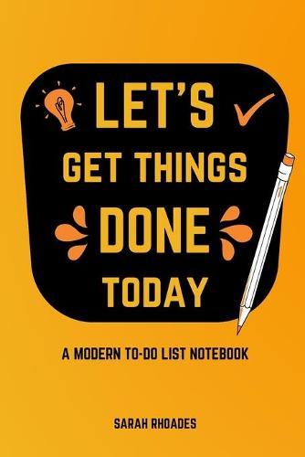 Let's Get Things DONE Today: A Modern TO-DO List Notebook and Daily Quotes