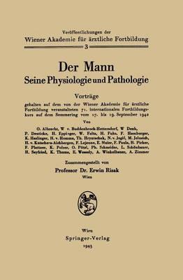 Der Mann Seine Physiologie und Pathologie: Vorträge gehalten auf dem von der Wiener Akademie für ärztliche Fortbildung veranstalten 71. internationalen Fortbildungskurs auf dem Semmering vom 17. bis 19. September 1942