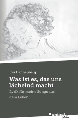 Was ist es, das uns lächelnd macht: Lyrik für meine Songs aus dem Leben