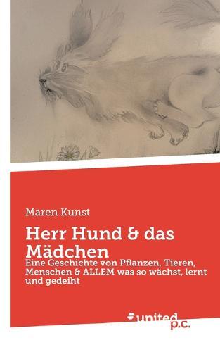 Herr Hund & das Mädchen: Eine Geschichte von Pflanzen, Tieren, Menschen & ALLEM was so wächst, lernt und gedeiht