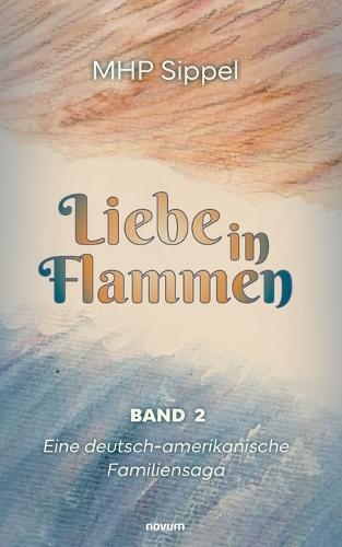 Liebe in Flammen: Eine deutsch-amerikanische Familiensaga - Band 2
