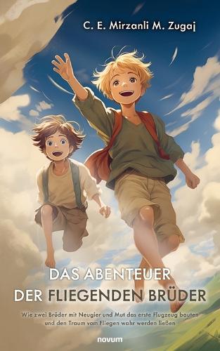 Das Abenteuer der fliegenden Brüder: Wie zwei Brüder mit Neugier und Mut das erste Flugzeug bauten und den Traum vom Fliegen wahr werden ließen