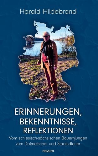 Erinnerungen, Bekenntnisse, Reflektionen: Vom schlesisch-sächsischen Bauernjungen zum Dolmetscher und Staatsdiener