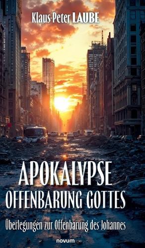 Apokalypse - Offenbarung Gottes: Überlegungen zur Offenbarung des Johannes