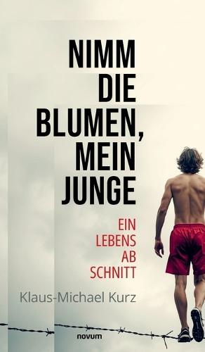 Nimm die Blumen, mein Junge: Ein Lebensabschnitt