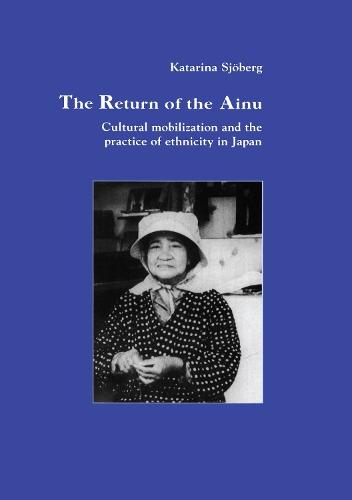 The Return of Ainu: Cultural mobilization and the practice of ethnicity in Japan