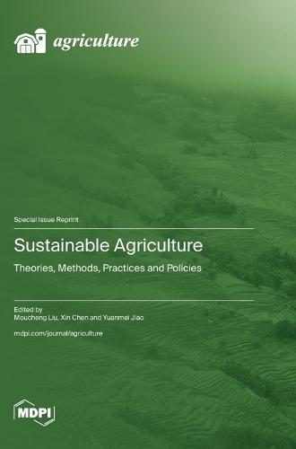 Sustainable Agriculture: Theories, Methods, Practices and Policies
