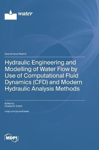 Hydraulic Engineering and Modelling of Water Flow by Use of Computational Fluid Dynamics (CFD) and Modern Hydraulic Analysis Methods