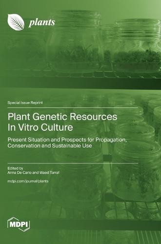Plant Genetic Resources In Vitro Culture: Present Situation and Prospects for Propagation, Conservation and Sustainable Use